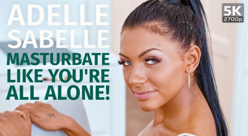 Masturbate Like You're All Alone - VR Porn Video - Adelle Sabelle